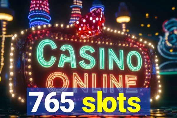 765 slots